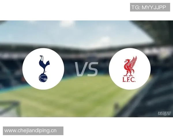 利物浦与热刺必发分析揭示两队战术对决及胜负预测